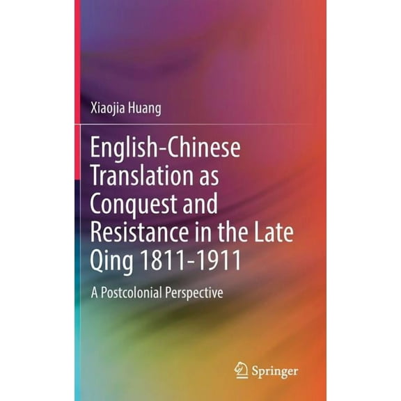 English-Chinese Translation as Conquest and Resistance in the Late Qing 1811-1911: A Postcolonial Perspective, (Hardcover)