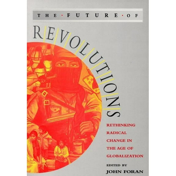 The Future of Revolutions: Rethinking Radical Change in the Age of Globalization, (Paperback)