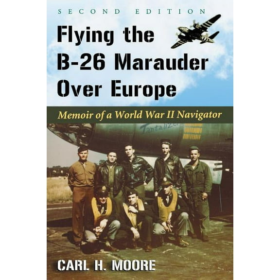 Flying the B-26 Marauder Over Europe: Memoir of a World War II Navigator, 2D Ed. (Paperback)