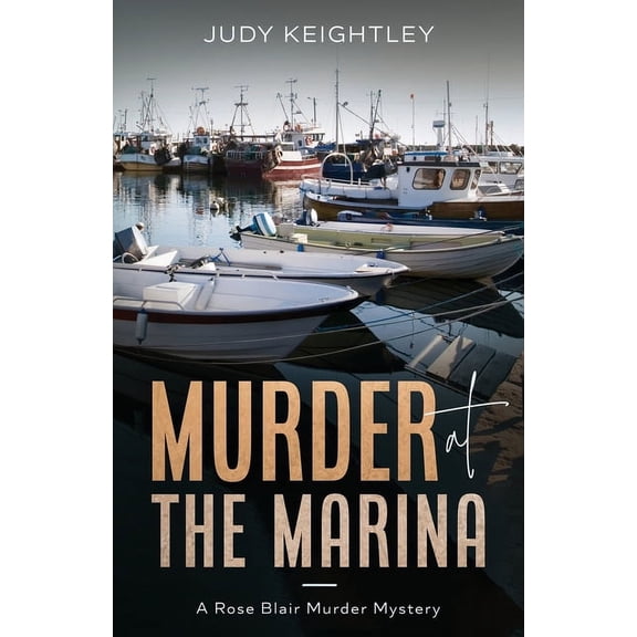 Murder at the Marina: A Rose Blair Murder Mystery (Paperback) by Judy Keightley