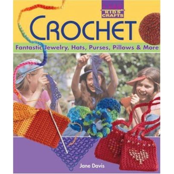 Pre-Owned Kids' Crafts: Crochet: Fantastic Jewelry, Hats, Purses, Pillows & More (Lark Kids' Crafts) (Paperback) 1600591388 9781600591389