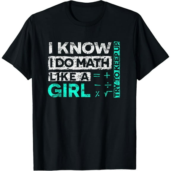 Math Graphic : I Know I Do Math Like A Girl Try To Keep Up T-Shirt