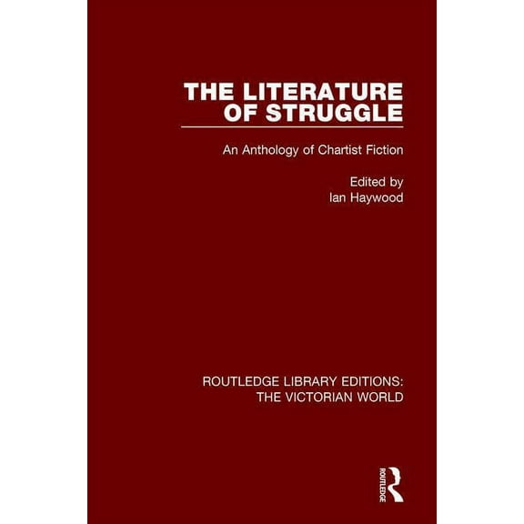 Routledge Library Editions: The Victoria The Literature of Struggle: An Anthology of Chartist Fiction, (Paperback)