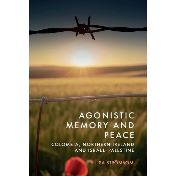 Agonistic Memory and Peace: Colombia, Northern Ireland and Israel-Palestine, (Hardcover)