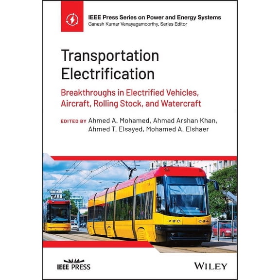 IEEE Press Power and Energy Systems Transportation Electrification: Breakthroughs in Electrified Vehicles, Aircraft, Rolling Stock, and Watercraft, (Hardcover)
