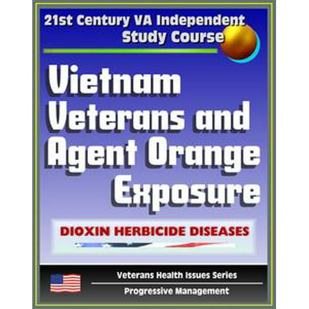 21st Century VA Independent Study Course: Vietnam Veterans and Agent Orange Exposure - Symptoms, Diagnosis, Medical Care for Wartime Dioxin Herbicide Exposure (Veterans Health Issues Series) -