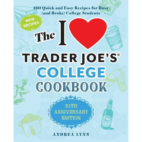 Unofficial Trader Joe's Cookbooks The I Love Trader Joe's College Cookbook: 10th Anniversary Edition: 180 Quick and Easy Recipes for Busy (and Broke), (Paperback)