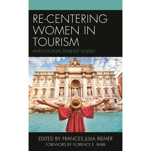 Anthropology of Tourism: Heritage, Mobil Re-Centering Women in Tourism: Anti-Colonial Feminist Studies, (Hardcover)