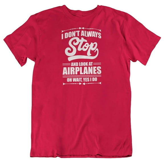 I Don't Always Stop & Look at Airplanes Funny Aviation & Airplane Lover T-Shirt Red