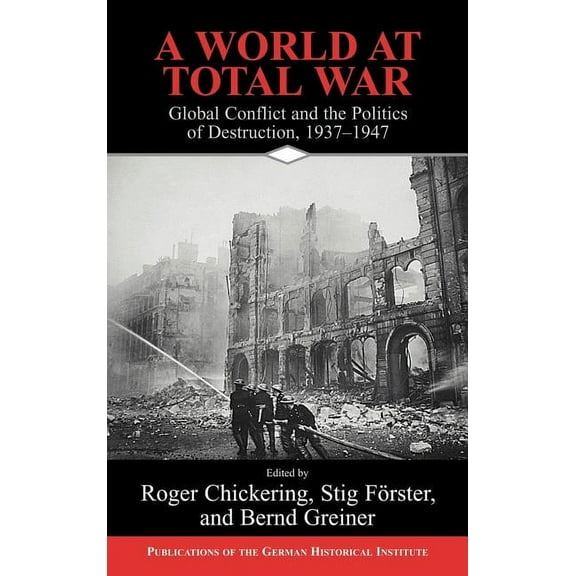 Publications of the German Historical In A World at Total War: Global Conflict and the Politics of Destruction, 1937 1945, (Hardcover)