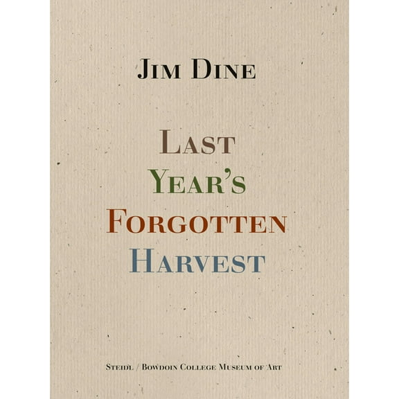 Jim Dine: Last Year's Forgotten Harvest, (Hardcover)