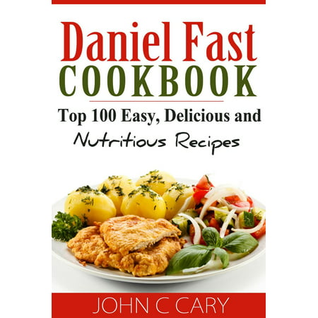 Daniel Fast Cookbook Top 100 Easy, Delicious and Nutritious Recipes - (Best Daniel Fast Recipes)