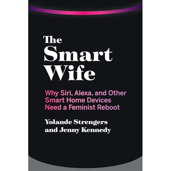 Pre-Owned The Smart Wife: Why Siri, Alexa, and Other Home Devices Need a Feminist Reboot (Paperback 9780262542791) by Yolande Strengers, Jenny Kennedy