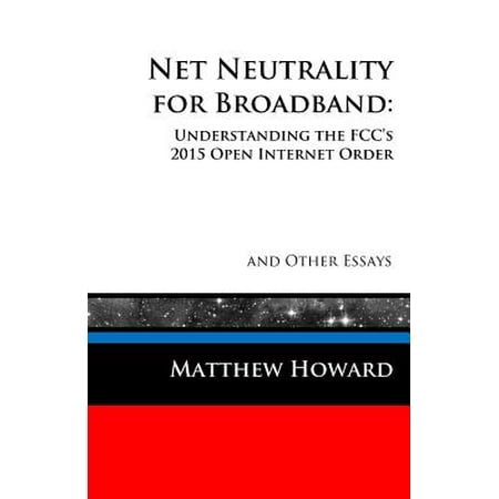 Net Neutrality for Broadband : Understanding the FCC's 2015 Open Internet Order and Other