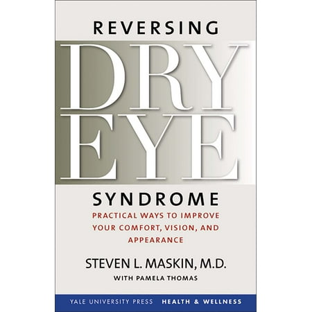 Reversing Dry Eye Syndrome : Practical Ways to Improve Your Comfort, Vision, and