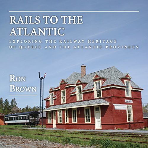 Pre-Owned Rails to the Atlantic: Exploring the Railway Heritage of Quebec and the Atlantic Provinces (Paperback) 1459728777 9781459728776