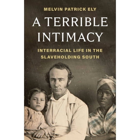 A Terrible Intimacy: Interracial Life in the Slaveholding South, (Hardcover)