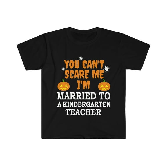 Can't scare me I'm Married to a Kindergarten Teacher Unisex T-shirt S-3XL
