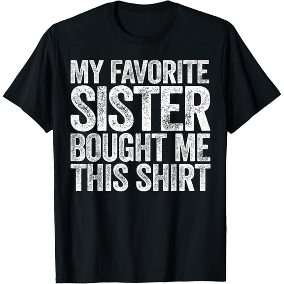 My Favorite Sister Bought Me This Shirt T-Shirt Sibling T-Shirt