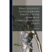 What is Justice? Justice, law, and Politics in the Mirror of Science;collected Essays (Hardcover)