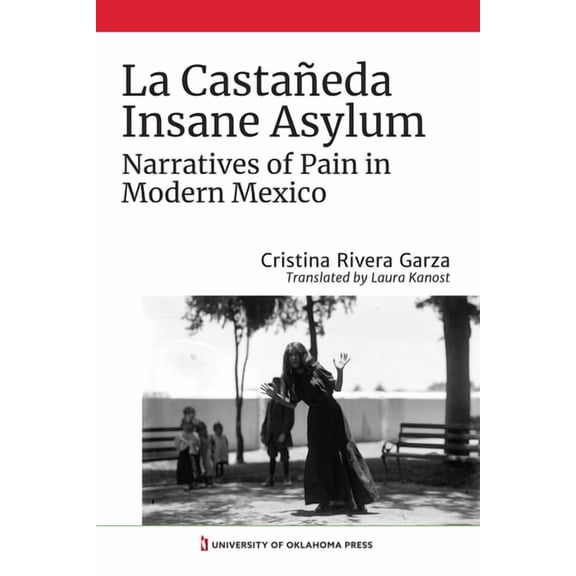 La CastaÃ±eda Insane Asylum: Narratives of Pain in Modern Mexico, (Paperback)