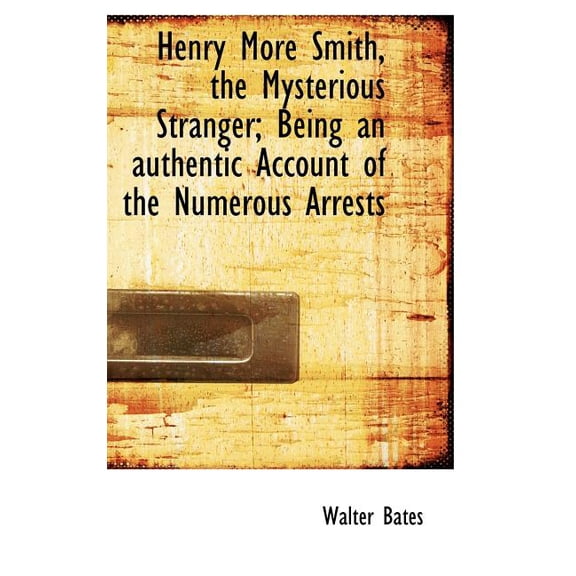 Henry More Smith, the Mysterious Stranger; Being an Authentic Account of the Numerous Arrests (Hardcover)