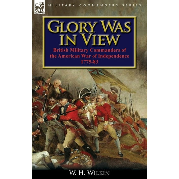 Glory Was in View: British Military Commanders of the American War of Independence 1775-83, (Paperback)