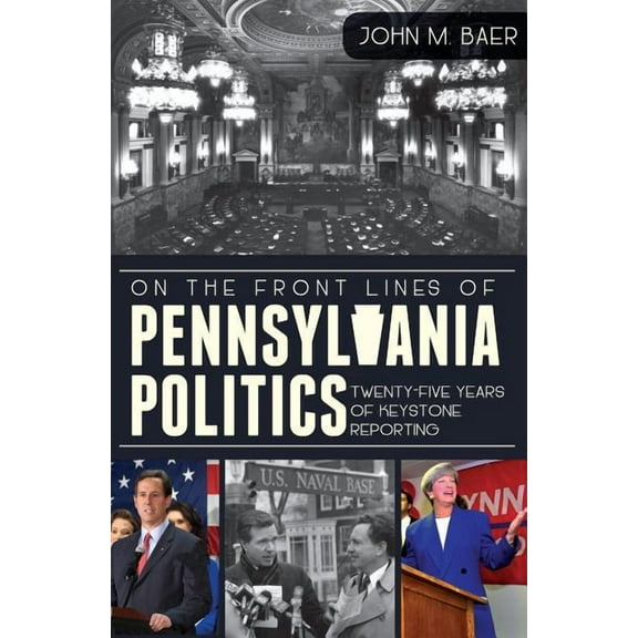 On the Front Lines of Pennsylvania Politics: Twenty-Five Years of Keystone Reporting, (Paperback)