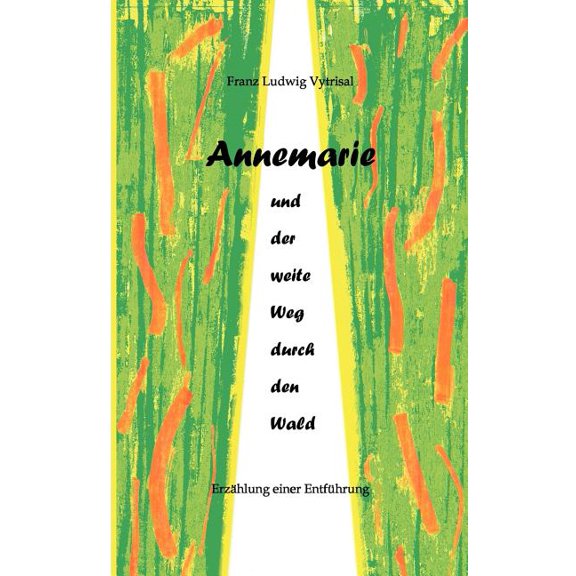 Annemarie und der weite Weg durch den Wald: Erzählung einer Entführung, (Paperback)