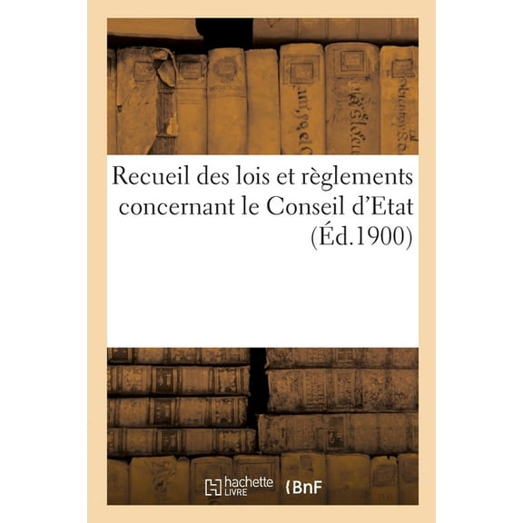 Recueil Des Lois Et Règlements Concernant Le Conseil d'Etat (Paperback)