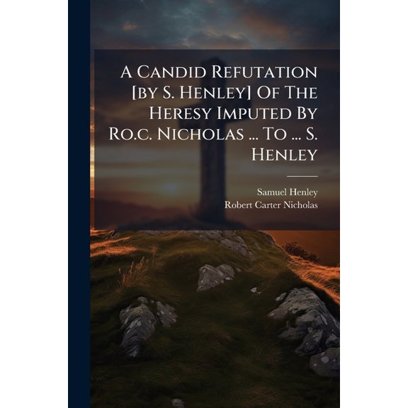 A Candid Refutation [by S. Henley] Of The Heresy Imputed By Ro.c. Nicholas ... To ... S. Henley (Paperback)