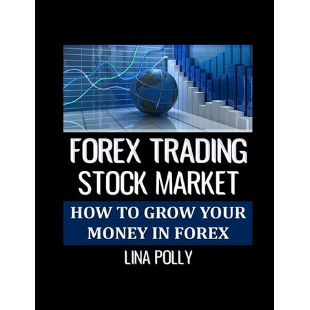 Forex Trading: Stock Market: How To Grow Your Money In Forex (Paperback)