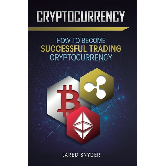 Cryptocurrency: How to Become Successful Trading Cryptocurrency, (Hardcover)