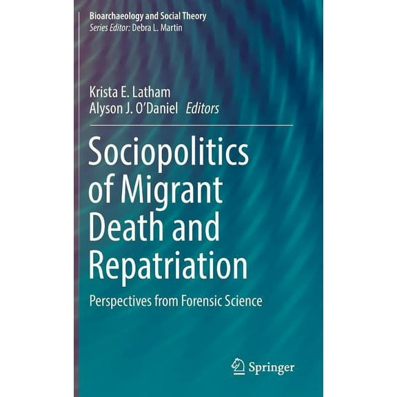 Bioarchaeology and Social Theory Sociopolitics of Migrant Death and Repatriation: Perspectives from Forensic Science, (Hardcover)