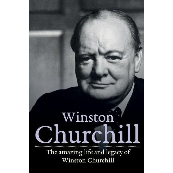 Winston Churchill: The amazing life and legacy of Winston Churchill, (Paperback)