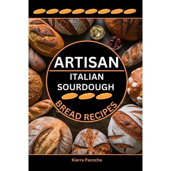 Artisan Italian Sourdough Bread Recipes: Flavors of the Old Country, (Paperback)