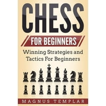 Chess for Beginners: Winning Strategies and Tactics for Beginners, (Paperback)