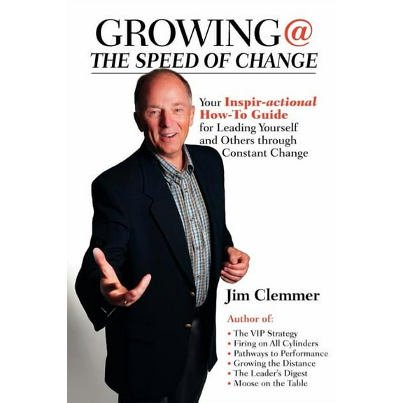 Growing @ the Speed of Change: Your Inspir-Actional How-To Guide for Leading Yourself and Others Through Constant Change, (Paperback)
