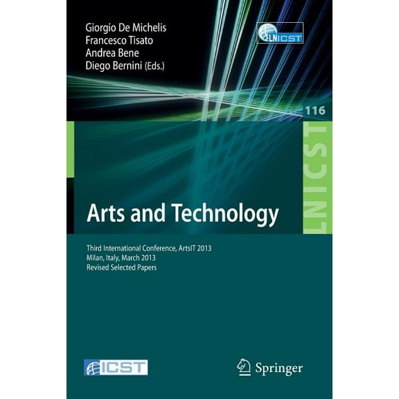 Lecture Notes of the Institute for Compu Arts and Technology: Third International Conference, Artsit 2013, Milan, Bicocca, Italy, March 21-23, 2013, Revised Sele, Book 116, (Paperback)