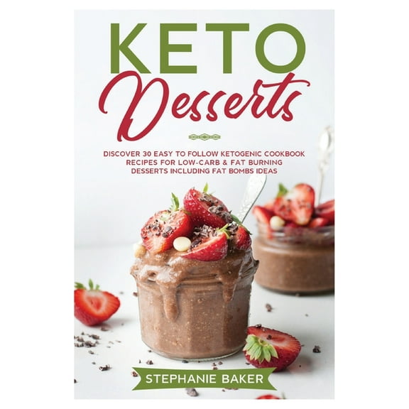 Keto Desserts: Discover 30 easy to follow Ketogenic cookbook recipes for Low-Carb and Fat Burning Desserts including Fat, (Paperback)