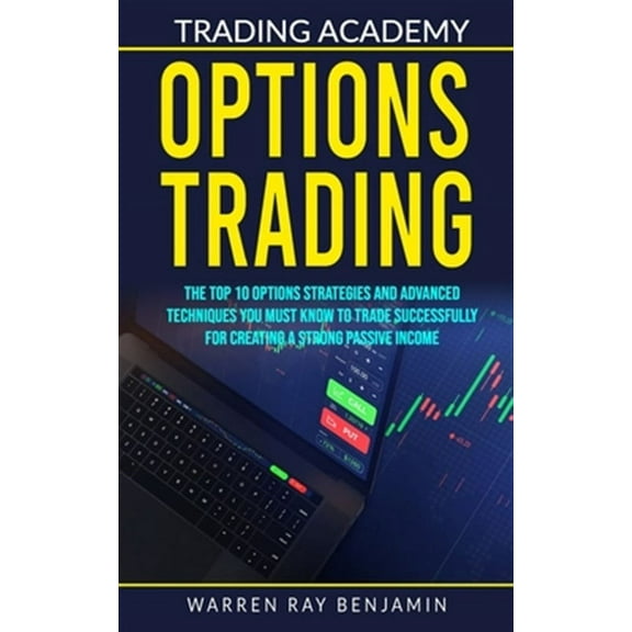 Options Trading: The top 10 options strategies and advanced techniques you must know to trade successfully for creating a strong passive income (Paperback)