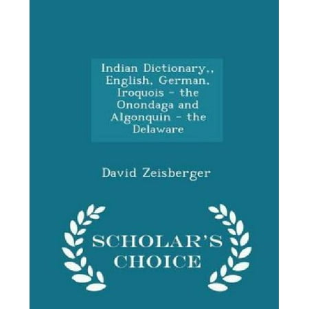 Indian Dictionary, English, German, Iroquois - The Onondaga and Algonquin - The Delaware - Scholar's Choice Edition