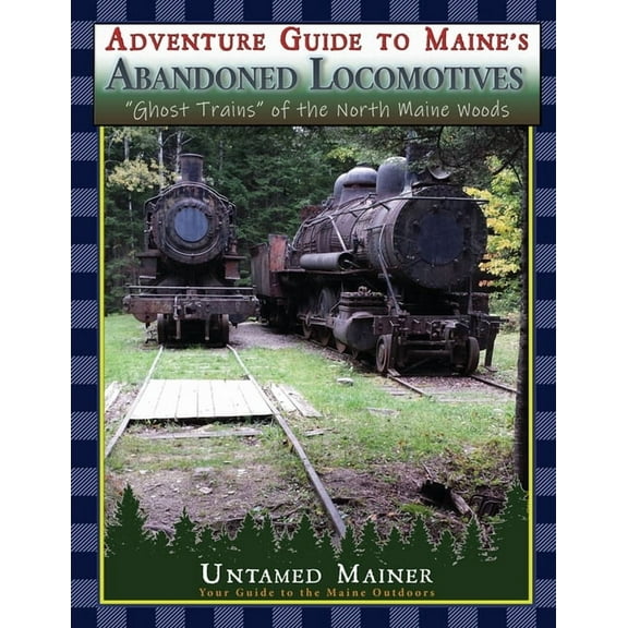 Adventure Guide to Maine's Abandoned Locomotives, (Paperback)