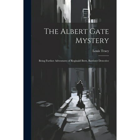 The Albert Gate Mystery : Being Further Adventures of Reginald Brett, Barrister Detective (Paperback)