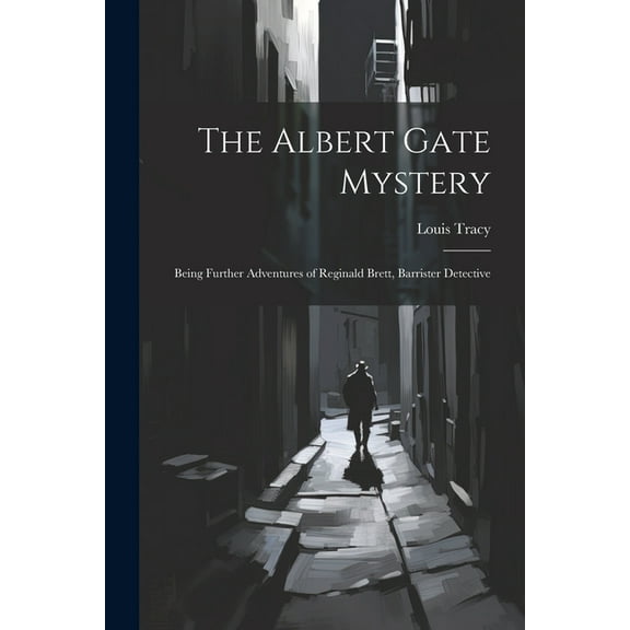 The Albert Gate Mystery : Being Further Adventures of Reginald Brett, Barrister Detective (Paperback)