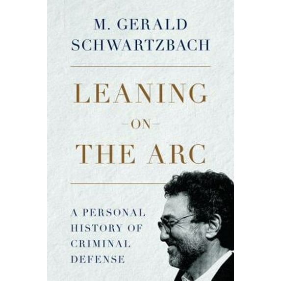 Pre-Owned Leaning on the Arc: A Personal History of Criminal Defense (Hardcover) 1634251377 9781634251372