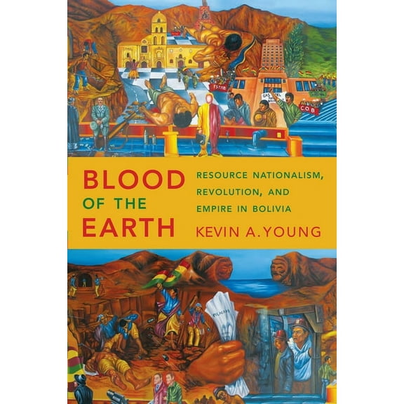 Blood of the Earth : Resource Nationalism, Revolution, and Empire in Bolivia (Paperback)