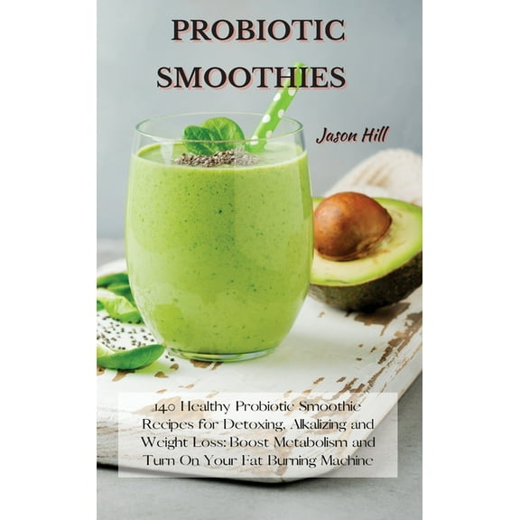 Probiotic Smoothies: 140 Healthy Probiotic Smoothie Recipes for Detoxing, Alkalizing and Weight Loss: Boost Metabolism a, (Hardcover)