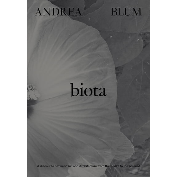 Andrea Blum: Biota: A Discourse Between Art and Architecture from the 1970s to the Present, (Paperback)