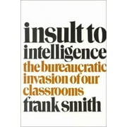 Insult to Intelligence: The Bureaucratic Invasion of Our Classrooms [Paperback - Used]
